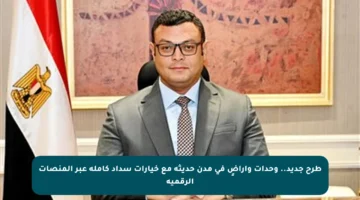 طرح جديد.. وحدات وأراضٍ في مدن حديثة مع خيارات سداد كاملة عبر المنصات الرقمية